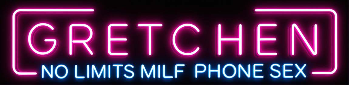 Gretchen - No Limits MILF Phone Sex Sweet or Mean Mommy