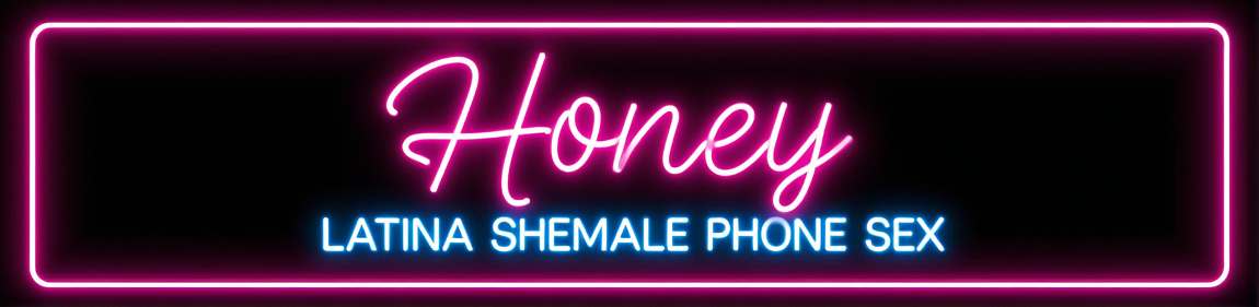 Honey - Latina Shemale Phone Sex Chick With A Dick