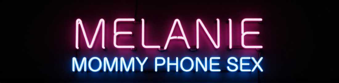 Melanie - Mommy Phone Sex